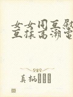 女女同互慰吃奶互揉高潮电影