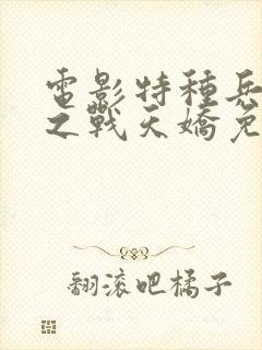 电影特种兵王3之战天娇免费观看