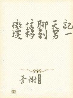 微信聊天记录能迁移到另一部手机吗