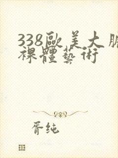 338欧美大胆裸体艺术