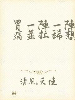 胃一阵一阵的绞痛并拉稀想吐