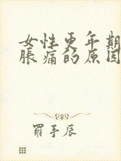 女性更年期乳房胀痛的原因有哪些