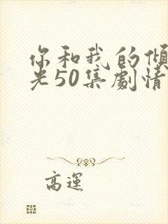 你和我的倾城时光50集剧情