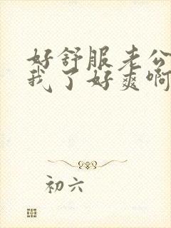 好舒服老公插死我了好爽啊啊啊