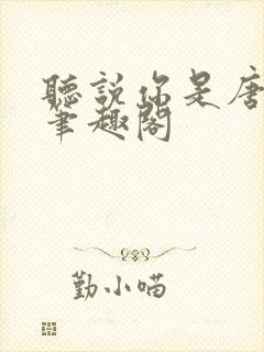 听说你是唐小姐笔趣阁