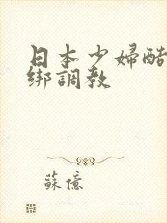 日本少妇酷刑捆绑调教