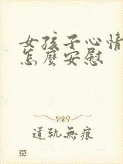 女孩子心情不好怎么安慰