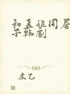 和表姐同居的日子韩剧