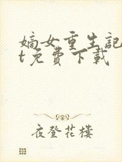 嫡女重生记txt免费下载