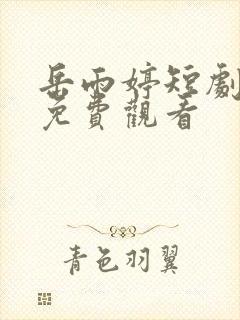 岳雨婷短剧全集免费观看