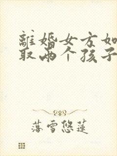 离婚女方如何争取两个孩子的抚养权