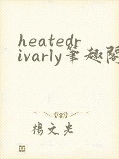 heatedrivarly笔趣阁