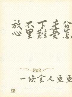 放不下老公出轨心里难受怎么办