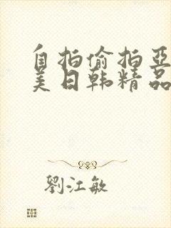 自拍偷拍亚洲欧美日韩精品