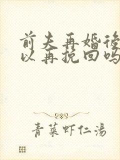 前夫再婚后还可以再挽回吗