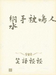 纲手被鸣人操出水