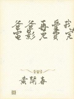 爸爸再爱我一次电影免费完整版高清