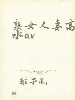 熟女人妻高潮喷水av