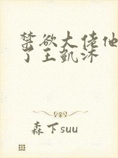 禁欲大佬他沦陷了王凯沐