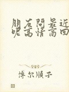 朋友问最近忙啥呢高情商回复