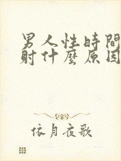 男人性时间短早射什么原因