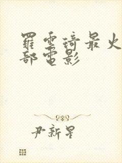 罗云琦最火的十部电影