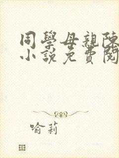 同学母亲陈夫人小说免费阅读