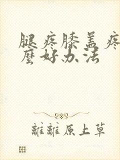 腿疼膝盖疼有什么好办法