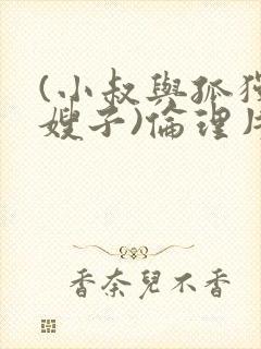 (小叔与孤独的嫂子)伦理片在线观看