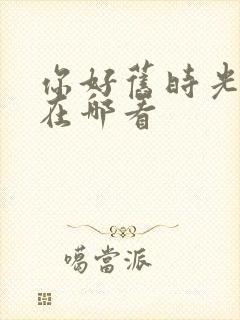 你好旧时光小说在哪看