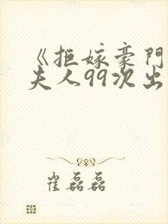 《拒嫁豪门:少夫人99次出逃》