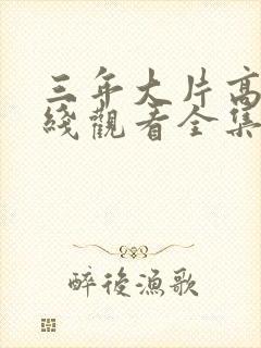 三年大片高清在线观看全集免费