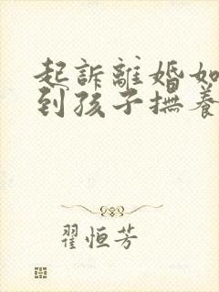 起诉离婚如何要到孩子抚养权