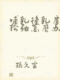 哺乳后乳房下垂松弛怎么办