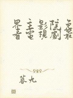 界主影院免费观看电视剧最新章节