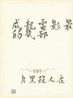 成龙电影最好看的几部