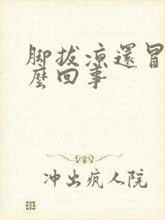 脚拔凉还冒汗怎么回事