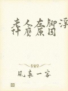 老人左脚浮肿是什么原因