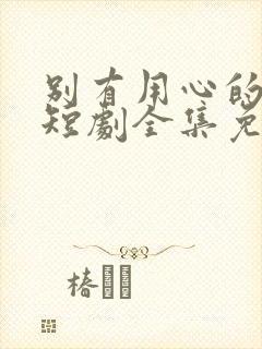 别有用心的妻子短剧全集免费播放