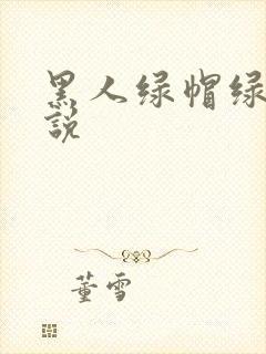 黑人绿帽绿奴小说