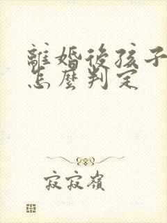 离婚后孩子归谁怎么判定