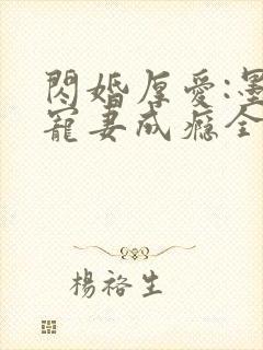 闪婚厚爱:墨少宠妻成瘾全本