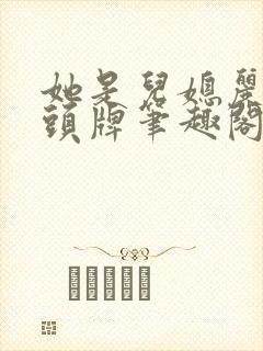 她是儿媳丽春院头牌笔趣阁无弹窗