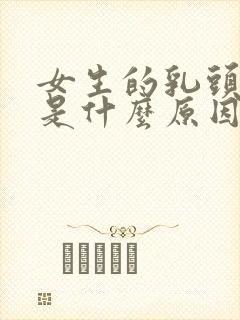 女生的乳头变硬是什么原因