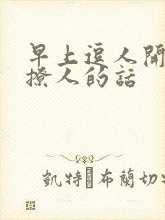 早上逗人开心又撩人的话