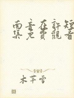 南音在许短剧全集免费观看