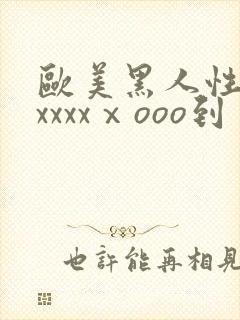 欧美黑人性猛交xxxxⅹooo到