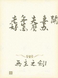 老年夫妻关系不好怎么办