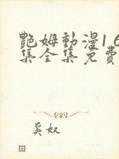 艳姆动漫1 6集全集免费观