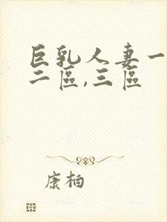 巨乳人妻一区,二区,三区